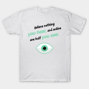 Believe nothing you hear, and online one half you see T-Shirt